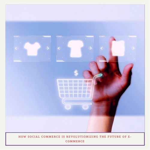 How Social Commerce is Revolutionizing the Future of E-commerce